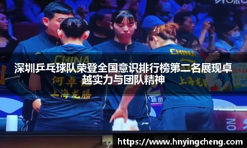 深圳乒乓球队荣登全国意识排行榜第二名展现卓越实力与团队精神