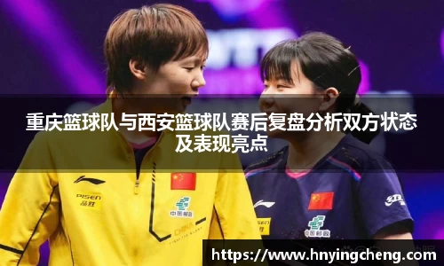 重庆篮球队与西安篮球队赛后复盘分析双方状态及表现亮点